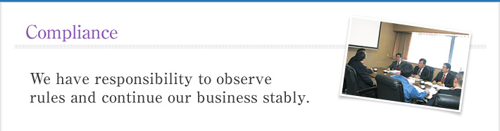 Compliance (with laws and ordinances). We have responsibility to observe rules and continue our business stably.