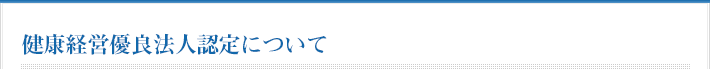 健康経営優良法人認定について