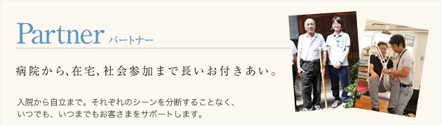 Partner パートナー　病院から、在宅、社会参加まで長いお付きあい。